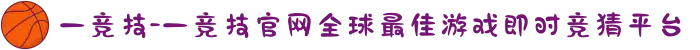 一竞技-一竞技官网全球最佳游戏即时竞猜平台